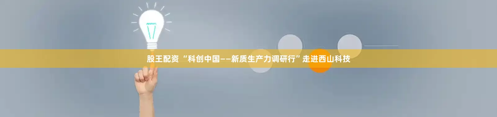股王配资 “科创中国——新质生产力调研行”走进西山科技